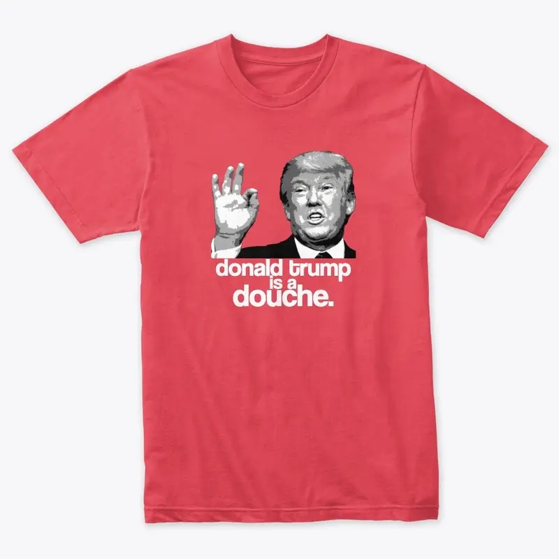 trump is a douche t-shirt